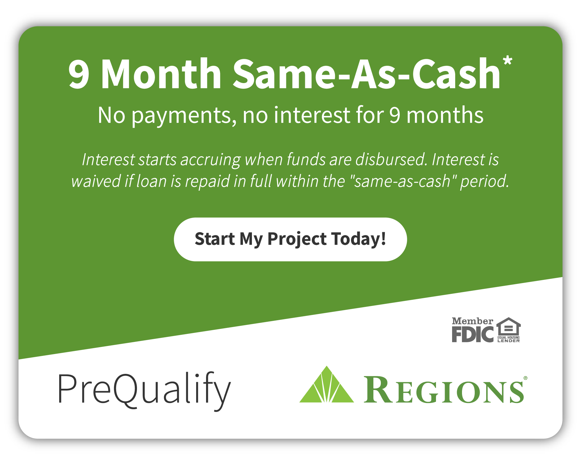 9 Month Same-As-Cash — No payments, no interest for 9 months. PreQualify with Regions Bank.